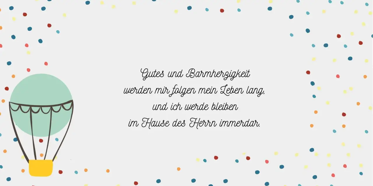 Ein Heißluftballon fliegt über bunten Punkten. Der Spruch "Gutes und Barmherzigkeit werden mir folgen mein Leben lang, und ich werde bleiben im Hause des Herrn immerdar" ist ein schöner taufspruch katholisch.